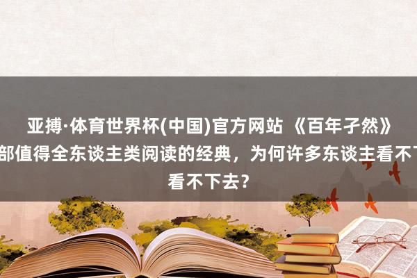 亚搏·体育世界杯(中国)官方网站 《百年孑然》:一部值得全东谈主类阅读的经典,为何许多东谈主看不下去?