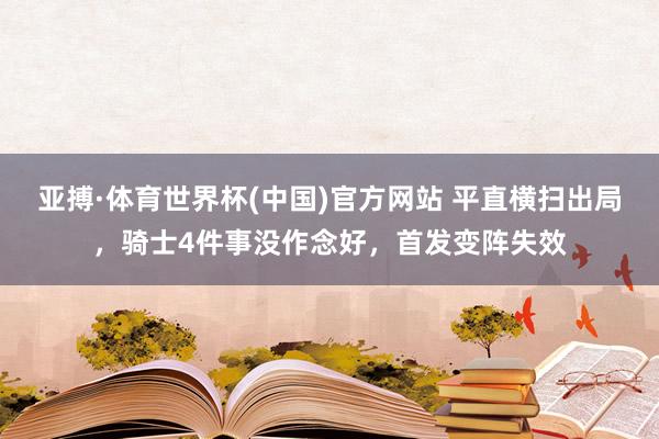 亚搏·体育世界杯(中国)官方网站 平直横扫出局,骑士4件事没作念好,首发变阵失效