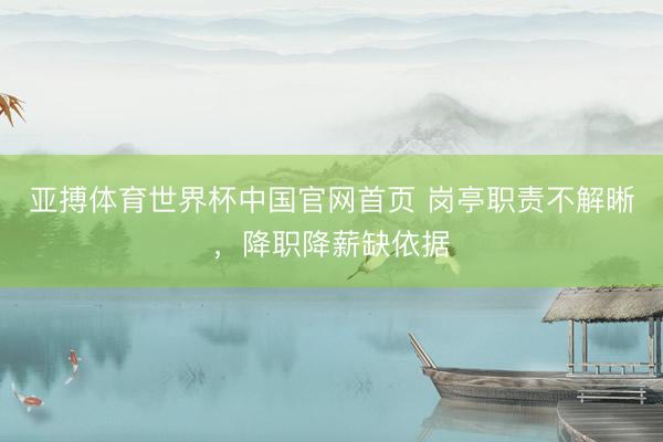 亚搏体育世界杯中国官网首页 岗亭职责不解晰，降职降薪缺依据