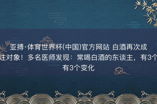 亚搏·体育世界杯(中国)官方网站 白酒再次成为眷注对象!多名